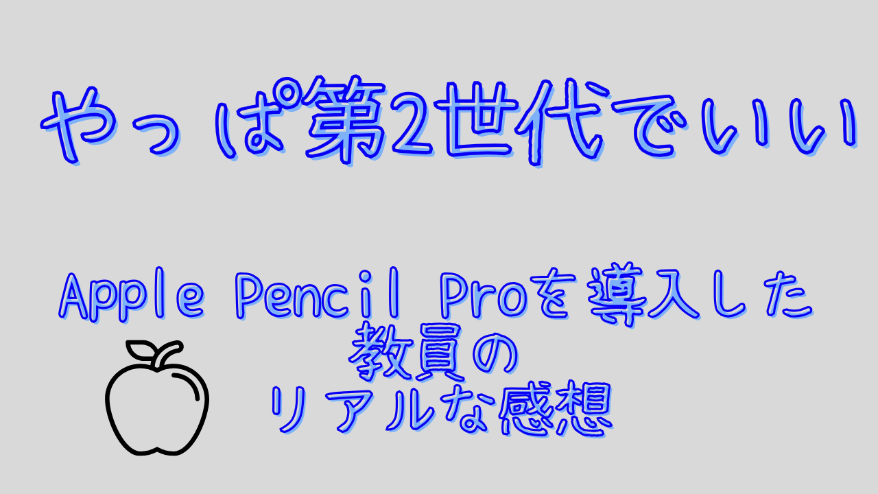 やっぱ第2世代でいい】Apple Pencil Proを導入した教員のリアルな感想 